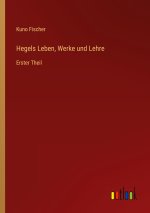 Hegels Leben, Werke und Lehre