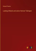 Ludwig Uhland und seine Heimat Tübingen