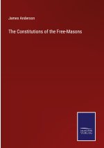 The Constitutions of the Free-Masons