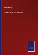 The Masonic Vocal Manual