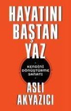 Hayatini Bastan Yaz - Kendini Dönüstürme Sanati