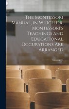 The Montessori Manual, in Which Dr. Montessori's Teachings and Educational Occupations are Arranged