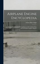 Airplane Engine Encyclopedia: An Alphabetically Arranged Compilation of All Available Data On the World's Airplane Engines