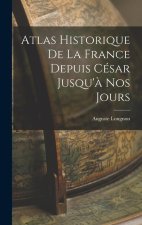 Atlas Historique De La France Depuis César Jusqu'? Nos Jours