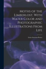 Moths of the Limberlost, With Water Color and Photographic Illustrations From Life