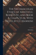 The Nicomachean Ethics of Aristotle, Books I-Iv., and Book X, Chaps. Vi-Ix, With Notes by E.L. Hawkins