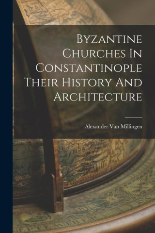 Byzantine Churches In Constantinople Their History And Architecture
