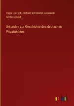 Urkunden zur Geschichte des deutschen Privatrechtes