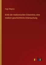 Kritik der medizinischen Erkenntnis; eine medizin-geschichtliche Untersuchung