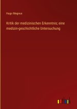 Kritik der medizinischen Erkenntnis; eine medizin-geschichtliche Untersuchung