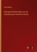 Kulturgeschichtliche Bilder aus der Entwicklung des ärztlichen Standes