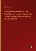 Die Regesten des Kaiserreichs unter Philipp, Otto IV, Friedrich II, Heinrich (VII), Conrad IV, Heinrich Raspe, Wilhelm und Richard 1198-1272