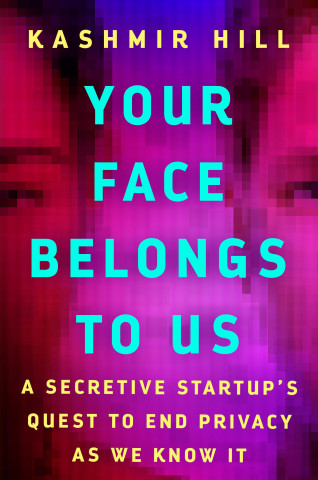 Your Face Belongs to Us: A Secretive Startup's Quest to End Privacy as We Know It