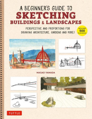 A Beginner's Guide to Sketching Buildings & Landscapes: Perspective and Proportions for Drawing Architecture, Gardens and More! (with Over 500 Illustr