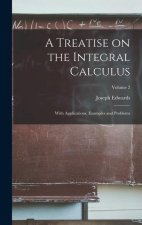 A Treatise on the Integral Calculus; With Applications, Examples and Problems; Volume 2