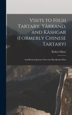 Visits to High Tartary, Yârkand, and Kâshgar (Formerly Chinese Tartary): And Return Journey Over the Karakoram Pass