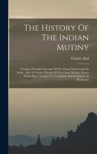 The History Of The Indian Mutiny: Giving A Detailed Account Of The Sepoy Insurrection In India: And A Concise History Of The Great Military Events Whi