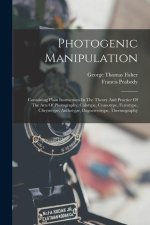 Photogenic Manipulation: Containing Plain Instructions In The Theory And Practice Of The Arts Of Photography, Calotype, Cyanotype, Ferrotype, C