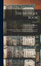 The Munger Book: Something of the Mungers, 1639-1914, Including Some Who Mistakenly Write the Name Monger and Mungor; Volume 1