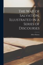 The way of Salvation, Illustrated in a Series of Discourses