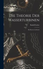 Die Theorie der Wasserturbinen: Ein Kurzes Lehrbuch