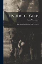 Under the Guns: A Woman's Reminiscences of the Civil War