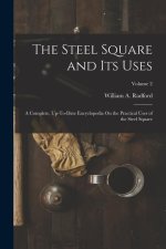 The Steel Square and Its Uses: A Complete, Up-To-Date Encyclopedia On the Practical Uses of the Steel Square; Volume 2