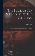 The Book of Ser Marco Polo, the Venetian: Concerning the Kingdoms and Marvels of the East; Volume 1