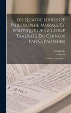 Les Quatre Livres De Philosophie Morale Et Politique De La Chine Traduits Du Chinois Par G. Pauthier: Confucius Et Mencius...