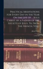 Practical Meditations for Every Day in the Year On the Life of ... Jesus Christ, by a Father of the Society of Jesus. Tr. From the French. Vol.1; 2, N