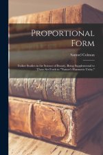 Proportional Form: Futher Studies in the Science of Beauty, Being Supplemental to Those Set Forth in Nature's Harmonic Unity,