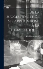 De La Suggestion Et De Ses Applications ? La Thérapeutique...