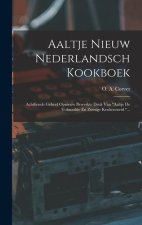 Aaltje Nieuw Nederlandsch Kookboek: Achtfiende Geheel Opnieuw Bewerkte Druk Van aaltje De Volmaakte En Zuinige Keukenmeid....