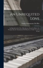 An Unrequited Love: An Episode in the Life of Beethoven, From the Diary of a Young Lady [F. Giannatasio Del Rio] by L. Nohl, Tr. by A. Woo