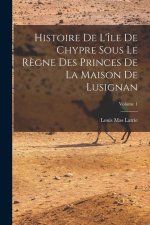 Histoire De L'île De Chypre Sous Le R?gne Des Princes De La Maison De Lusignan; Volume 1