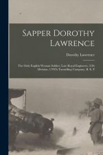 Sapper Dorothy Lawrence: The Only English Woman Soldier, Late Royal Engineers, 51St Division, 179Th Tunnelling Company, B. E. F