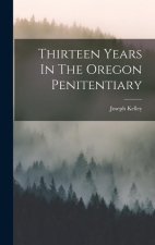 Thirteen Years In The Oregon Penitentiary