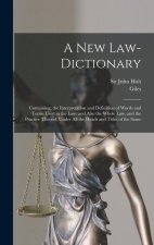 A New Law-dictionary: Containing, the Interpretation and Definition of Words and Terms Used in the Law: and Also the Whole Law, and the Prac