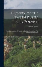 History of the Jews in Russia and Poland: From the Accession of Nicholas Ii, Until the Present Day, With Bibliography and Index