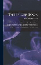 The Spider Book: A Manual for the Study of the Spiders and Their Near Relatives, the Scorpions, Pseudoscorpions, Whip-Scorpions, Harves