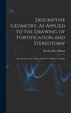 Descriptive Geometry, As Applied to the Drawing of Fortification and Stereotomy: For the Use of the Cadets of the U.S. Military Academy