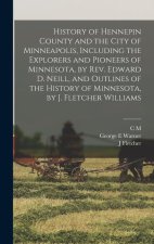 History of Hennepin County and the City of Minneapolis, Including the Explorers and Pioneers of Minnesota, by Rev. Edward D. Neill, and Outlines of th