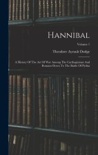 Hannibal: A History Of The Art Of War Among The Carthaginians And Romans Down To The Battle Of Pydna; Volume 1