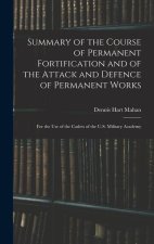 Summary of the Course of Permanent Fortification and of the Attack and Defence of Permanent Works: For the Use of the Cadets of the U.S. Military Acad