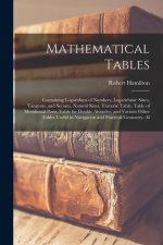Mathematical Tables: Containing Logarithms of Numbers, Logarithmic Sines, Tangents, and Secants, Natural Sines, Traverse Table, Table of Me
