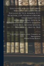 Education for all Children, What we can Learn From England by Vice Admiral H. G. Rickover, USN. Hearings Before the Committee on Appropriations, House