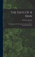 The Days Of A Man: Being Memories Of A Naturalist, Teacher, And Minor Prophet Of Democracy