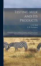 Testing Milk and Its Products: A Manual for Dairy Students, Creamery and Cheese Factory Operations, Food Chemists and Dairy Farmers