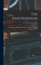 The Pantropheon: Or, History of Food and Its Preparation: From the Earliest Ages of the World