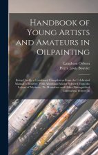 Handbook of Young Artists and Amateurs in Oilpainting: Being Chiefly a Condensed Compilation From the Celebrated Manual of Bouvier, With Additional Ma